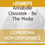 Annabelle Chvostek - Be The Media cd