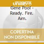 Gene Pool - Ready. Fire. Aim. cd