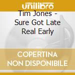 Tim Jones - Sure Got Late Real Early