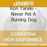 Ron Tanski - Never Pet A Burning Dog cd