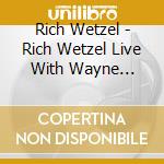 Rich Wetzel - Rich Wetzel Live With Wayne Bergeron cd musicale di Rich Wetzel