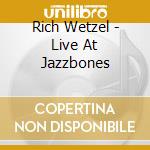 Rich Wetzel - Live At Jazzbones cd musicale di Rich Wetzel