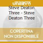 Steve Deaton Three - Steve Deaton Three cd
