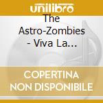 The Astro-Zombies - Viva La Vulva And The Love Explosion cd