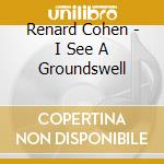 Renard Cohen - I See A Groundswell cd