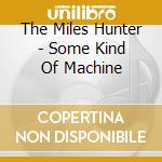 The Miles Hunter - Some Kind Of Machine cd