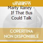 Marty Raney - If That Bus Could Talk cd