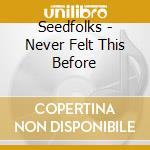 Seedfolks - Never Felt This Before cd musicale di Seedfolks