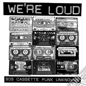We'Re Loud (90S Cassette Punk Unknowns) cd musicale di Various