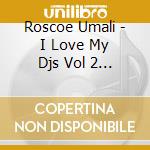 Roscoe Umali - I Love My Djs Vol 2 Feat. Dj Warrior And Julian Ramirez cd musicale di Roscoe Umali