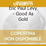 Eric Paul Levy - Good As Gold cd