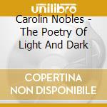 Carolin Nobles - The Poetry Of Light And Dark cd musicale di Carolin Nobles