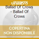Ballad Of Crows - Ballad Of Crows cd musicale di Ballad Of Crows