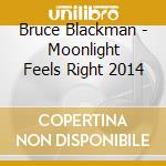 Bruce Blackman - Moonlight Feels Right 2014 cd musicale di Bruce Blackman
