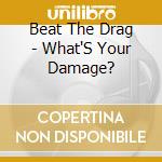 Beat The Drag - What'S Your Damage? cd
