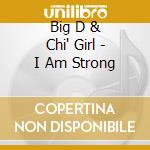 Big D & Chi' Girl - I Am Strong cd