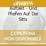 Auftakt - Und Pfeifen Auf Die Sitts cd