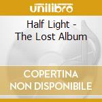 Half Light - The Lost Album cd