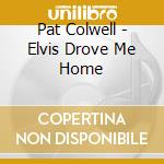 Pat Colwell - Elvis Drove Me Home cd