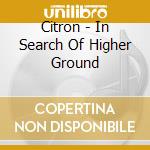 Citron - In Search Of Higher Ground cd