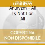 Anuryzm - All Is Not For All cd