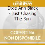 Dixie Ann Black - Just Chasing The Sun cd