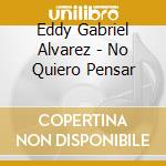 Eddy Gabriel Alvarez - No Quiero Pensar cd musicale di Eddy Gabriel Alvarez