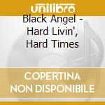 Black Angel - Hard Livin', Hard Times cd musicale di Black Angel
