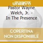 Pastor Wayne Welch, Jr. - In The Presence cd