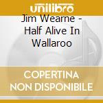 Jim Wearne - Half Alive In Wallaroo cd