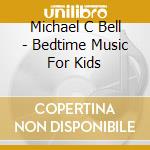 Michael C Bell - Bedtime Music For Kids cd