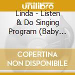 Linda - Listen & Do Singing Program (Baby Power & Forever Kids Presents) cd musicale di Linda