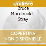 Bruce Macdonald - Stray cd