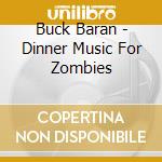 Buck Baran - Dinner Music For Zombies