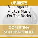 John Agacki - A Little Music On The Rocks cd