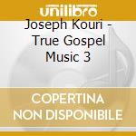 Joseph Kouri - True Gospel Music 3 cd