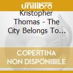 Kristopher Thomas - The City Belongs To Us cd musicale di Kristopher Thomas