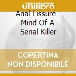 Anal Fissure - Mind Of A Serial Killer cd