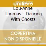 Lou-Anne Thomas - Dancing With Ghosts cd