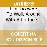 First Swede - To Walk Around With A Fortune In The Brain cd