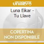 Luna Eikar - Tu Llave cd musicale di Luna Eikar