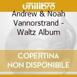Andrew & Noah Vannorstrand - Waltz Album cd