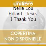 Nellie Lou Hilliard - Jesus I Thank You cd