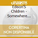 Edison'S Children - Somewhere Between Here & There cd musicale di Edison'S Children
