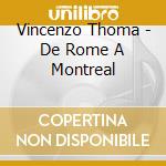 Vincenzo Thoma - De Rome A Montreal cd musicale di Vincenzo Thoma