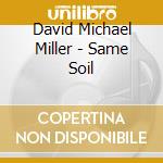 David Michael Miller - Same Soil cd