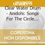 Clear Water Drum - Anidohi: Songs For The Circle Of Life, Vol. 12 cd