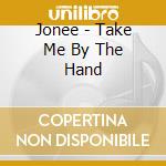 Jonee - Take Me By The Hand cd