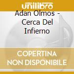 Adan Olmos - Cerca Del Infierno cd musicale di Adan Olmos