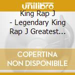 King Rap J - Legendary King Rap J Greatest Hits Edition cd